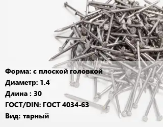 Гвоздь с плоской головкой 1.4х30 ГОСТ: ГОСТ 4034-63 тарный